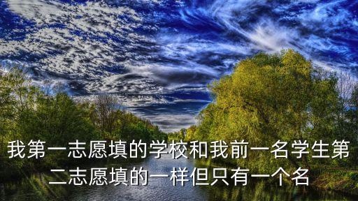 我第一志愿填的學校和我前一名學生第二志愿填的一樣但只有一個名