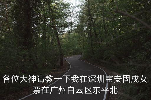 各位大神請教一下我在深圳寶安固戍女票在廣州白云區(qū)東平北