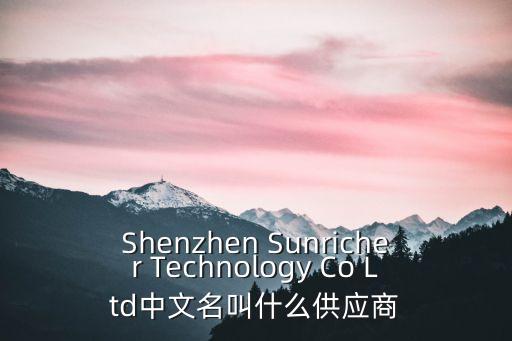 Shenzhen Sunricher Technology Co Ltd中文名叫什么供應商