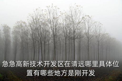 急急高新技術開發區在清遠哪里具體位置有哪些地方是剛開發