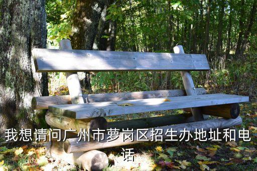 我想請問廣州市蘿崗區招生辦地址和電話