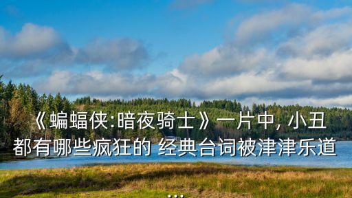 《蝙蝠俠:暗夜騎士》一片中, 小丑都有哪些瘋狂的 經典臺詞被津津樂道...