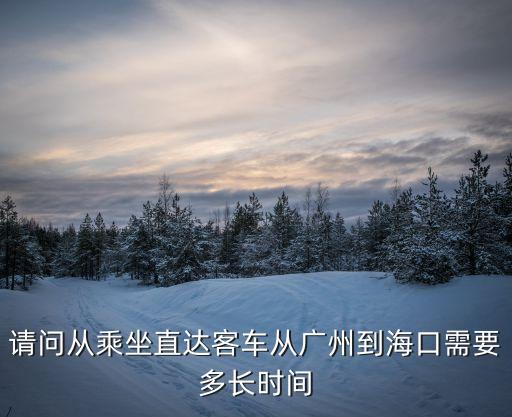 請(qǐng)問(wèn)從乘坐直達(dá)客車從廣州到海口需要多長(zhǎng)時(shí)間