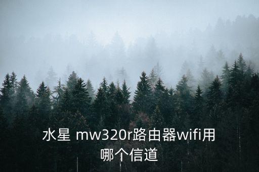 水星 mw320r路由器wifi用哪個信道