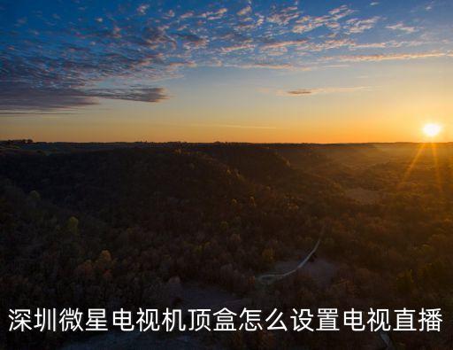 深圳微星電視機頂盒怎么設置電視直播