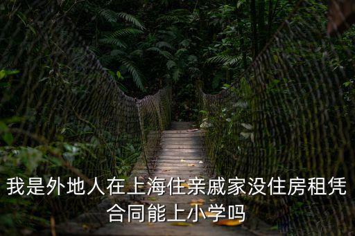 上海市租房入學(xué)，我是外地人在上海住親戚家沒(méi)住房租憑合同能上小學(xué)嗎