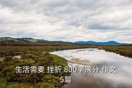 挫折作文800字,關(guān)于挫折的800字作文看這里!