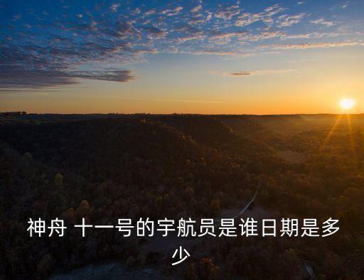 神舟十一號發射時間,神舟系列發射時間表?神舟十一號返回地點是什么?