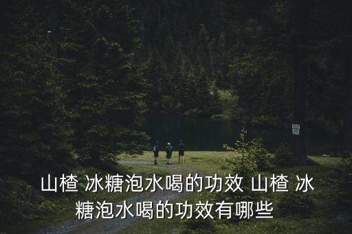 冰糖山楂,山楂熬冰糖水功效:解熱生津降壓