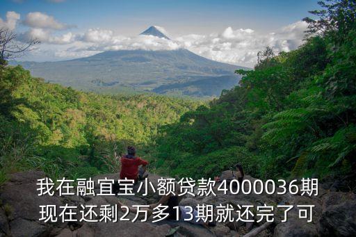 廣州融宜寶貸款，我在融宜寶小額貸款4000036期現在還剩2萬多13期就還完了可