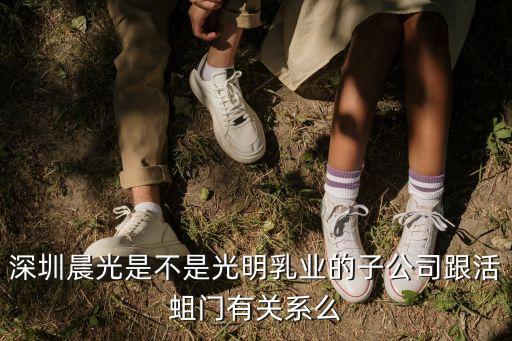 深圳晨光是不是光明乳業的子公司跟活蛆門有關系么
