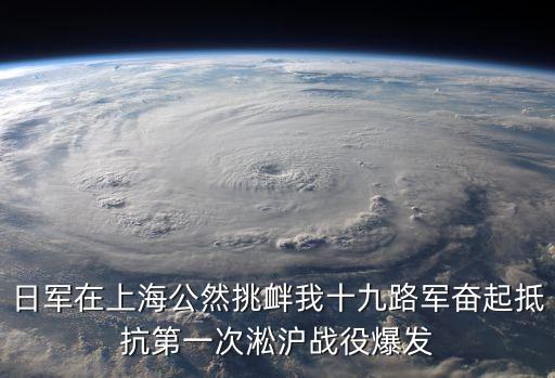 日軍在上海公然挑釁我十九路軍奮起抵抗第一次淞滬戰役爆發