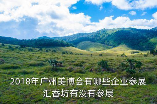 2018年廣州美博會有哪些企業參展匯香坊有沒有參展