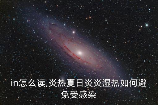 thin怎么讀,炎熱夏日炎炎濕熱如何避免受感染?