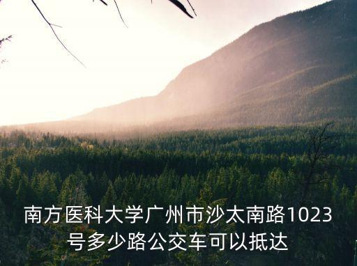 南方醫(yī)科大學(xué)廣州市沙太南路1023號(hào)多少路公交車(chē)可以抵達(dá)