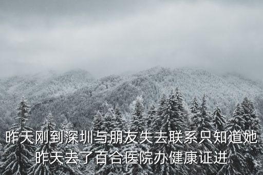 昨天剛到深圳與朋友失去聯系只知道她昨天去了百合醫院辦健康證進
