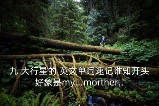 九 大行星的 英文單詞速記誰知開頭好象是my...morther...