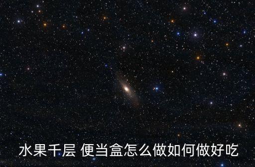  水果千層 便當(dāng)盒怎么做如何做好吃