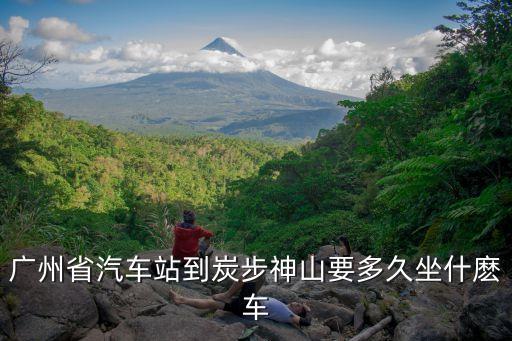 廣州省汽車站到炭步神山要多久坐什麼車
