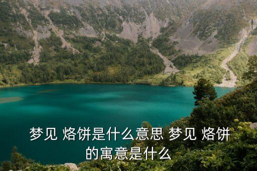  夢見 烙餅是什么意思 夢見 烙餅的寓意是什么