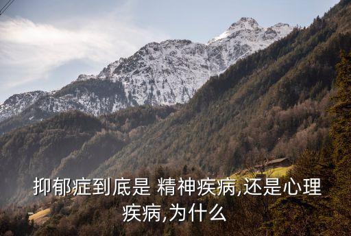  抑郁癥到底是 精神疾病,還是心理疾病,為什么