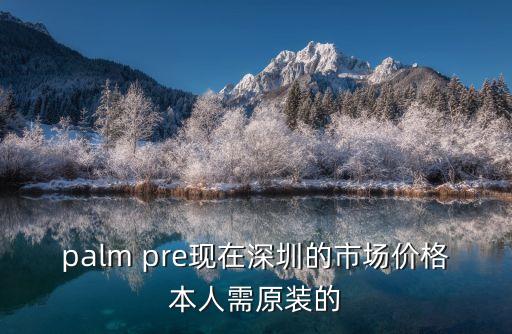 palm pre現(xiàn)在深圳的市場價格本人需原裝的