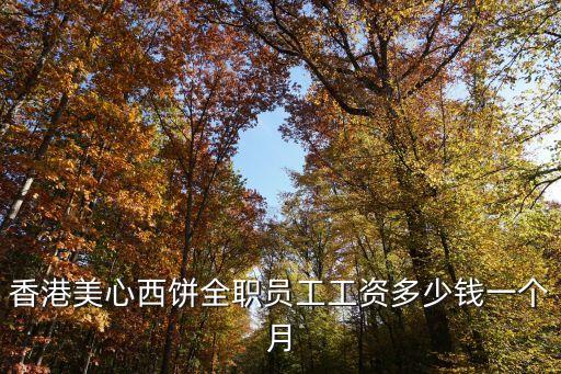廣州美心西餅待遇如何，誰知道美心西餅的工資多少