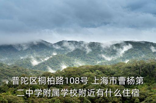 普陀區(qū)桐柏路108號(hào) 上海市曹楊第二中學(xué)附屬學(xué)校附近有什么住宿