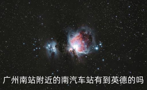 廣州南站附近的南汽車站有到英德的嗎