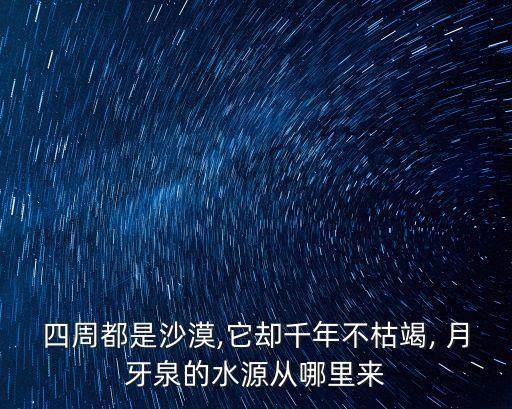 四周都是沙漠,它卻千年不枯竭, 月牙泉的水源從哪里來