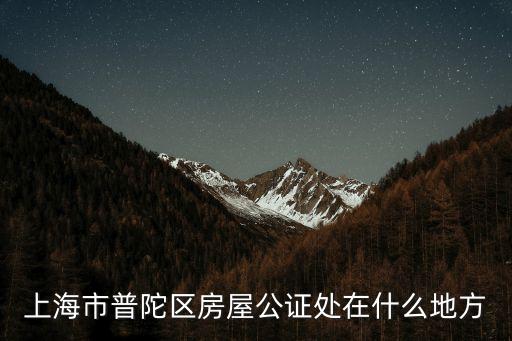 上海市普陀區房屋公證處在什么地方