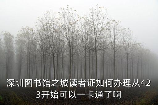 深圳圖書館之城讀者證如何辦理從423開始可以一卡通了啊