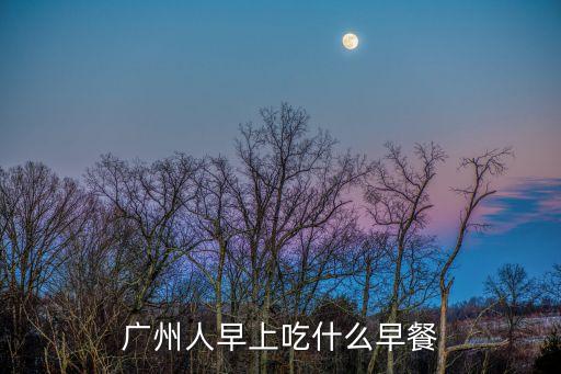 廣州人早上吃什么早餐