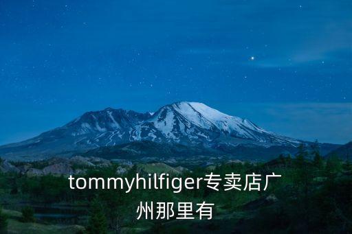 tommyhilfiger專賣店廣州那里有