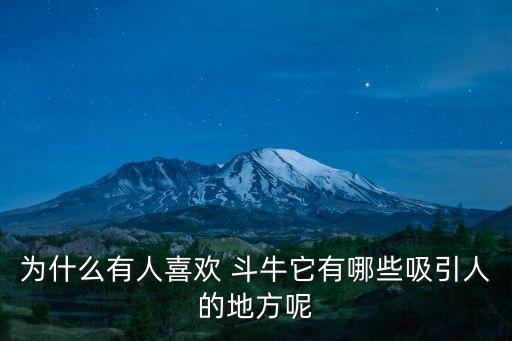 為什么有人喜歡 斗牛它有哪些吸引人的地方呢