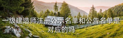 上海市一級建造師注冊公示名單，一級建造師注冊公示名單和公告名單是對應的嗎