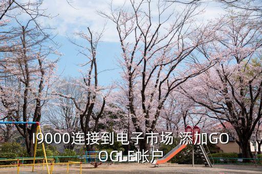 上海市責任督學pc端，I9000連接到電子市場 添加GOOGLE帳戶