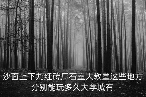 沙面上下九紅磚廠石室大教堂這些地方分別能玩多久大學(xué)城有