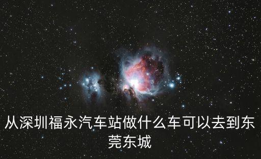 從深圳福永汽車站做什么車可以去到東莞東城