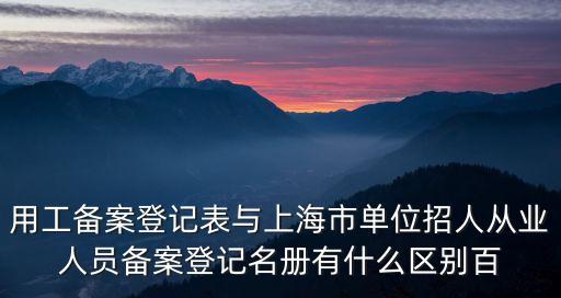 上海市用工人員備案登記表，上海市用工備案登記表在哪里辦