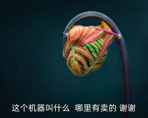 這個機器叫什么  哪里有賣的 謝謝