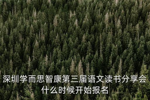 深圳學而思智康第三屆語文讀書分享會什么時候開始報名