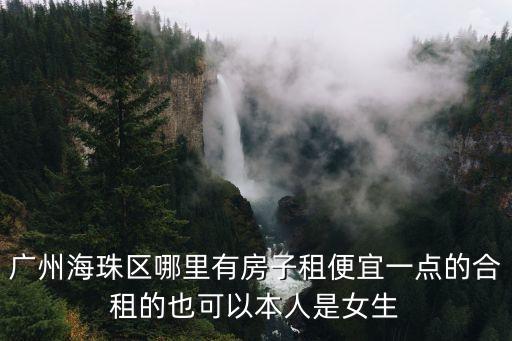 廣州豆瓣海珠合租，后天就要去廣州了請問在海珠或者天河黃埔哪里租房子便宜點
