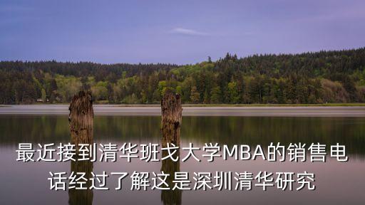 最近接到清華班戈大學MBA的銷售電話經過了解這是深圳清華研究