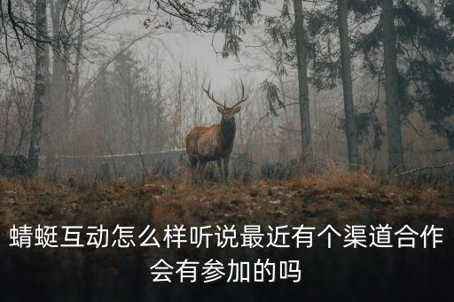 蜻蜓互動怎么樣聽說最近有個渠道合作會有參加的嗎