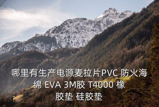 哪里有生產電源麥拉片PVC 防火海綿 EVA 3M膠 T4000 橡膠墊 硅膠墊