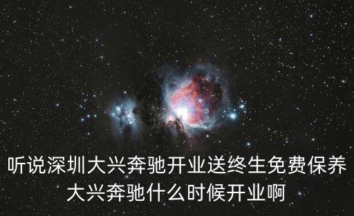 聽說深圳大興奔馳開業送終生免費保養大興奔馳什么時候開業啊
