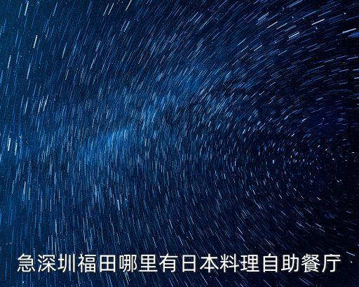 急深圳福田哪里有日本料理自助餐廳