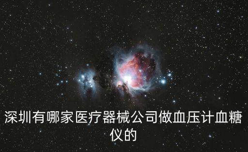 深圳有哪家醫療器械公司做血壓計血糖儀的