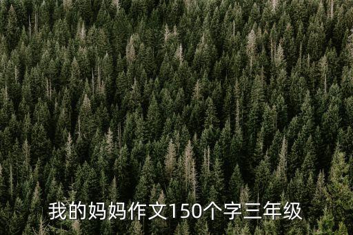 我的媽媽作文150個字三年級